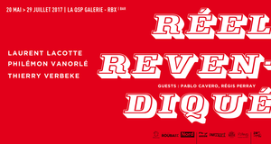 Réel revendiqué | Laurent Lacotte, Philémon Vanorlé, Thierry Verbeke + Pablo Cavero, Régis Perray (2017)